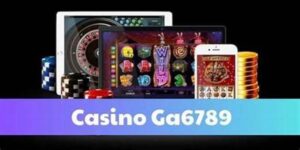 Casino Ga6789 – Thiên Đường Giải Trí Cá Cược Đẳng Cấp