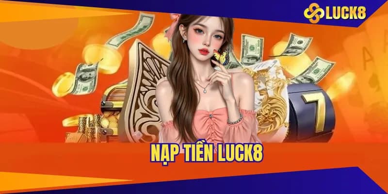 Những phương thức để thực hiện nạp tiền Luck8 phổ biến