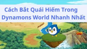 Cách Bắt Quái Hiếm Trong Dynamons World Nhanh Nhất