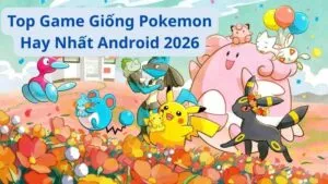 Top Game Giống Pokemon Hay Nhất Android 2026