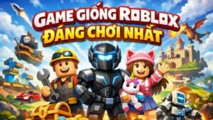 Game Giống Roblox Đáng Chơi Nhất