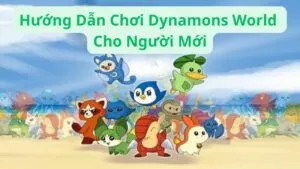 Hướng Dẫn Chơi Dynamons World Cho Người Mới