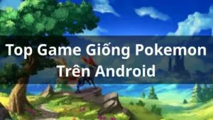Top Game Giống Pokemon Trên Android